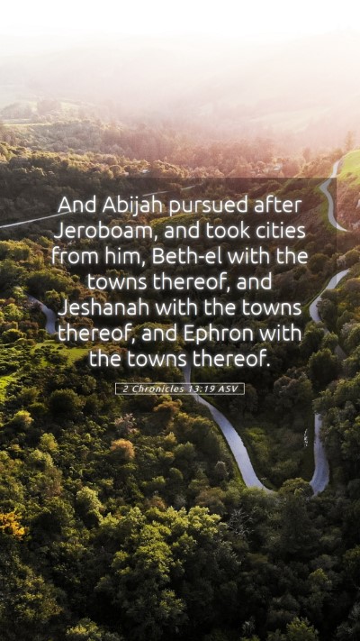 Picture 05 - 2 Chronicles 13:19 ASV Mobile Phone Wallpaper - And Abijah pursued after Jeroboam, and took - Mobile Bible Verse Wallpaper