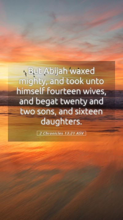 Picture 05 - 2 Chronicles 13:21 ASV Mobile Phone Wallpaper - But Abijah waxed mighty, and took unto himself - Mobile Bible Verse Wallpaper