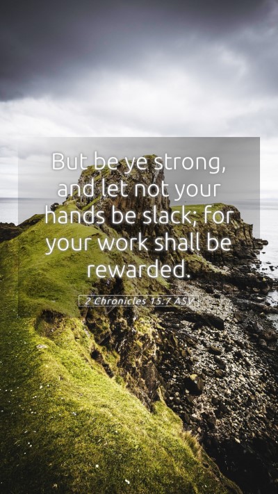 Picture 05 - 2 Chronicles 15:7 ASV Mobile Phone Wallpaper - But be ye strong, and let not your hands be - Mobile Bible Verse Wallpaper