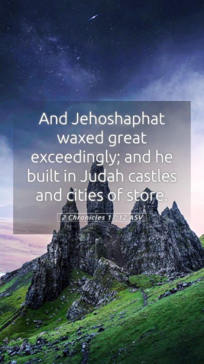 Picture 05 - 2 Chronicles 17:12 ASV Mobile Phone Wallpaper - And Jehoshaphat waxed great exceedingly; and he - Mobile Bible Verse Wallpaper