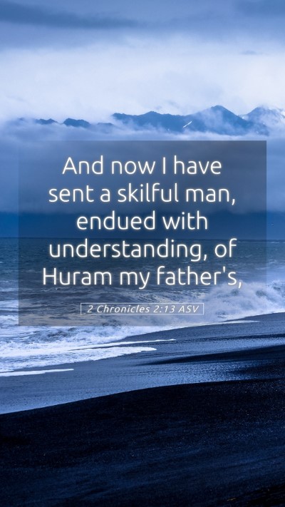 Picture 05 - 2 Chronicles 2:13 ASV Mobile Phone Wallpaper - And now I have sent a skilful man, endued with - Mobile Bible Verse Wallpaper