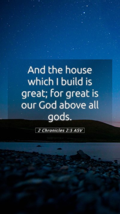 Picture 05 - 2 Chronicles 2:5 ASV Mobile Phone Wallpaper - And the house which I build is great; for great - Mobile Bible Verse Wallpaper