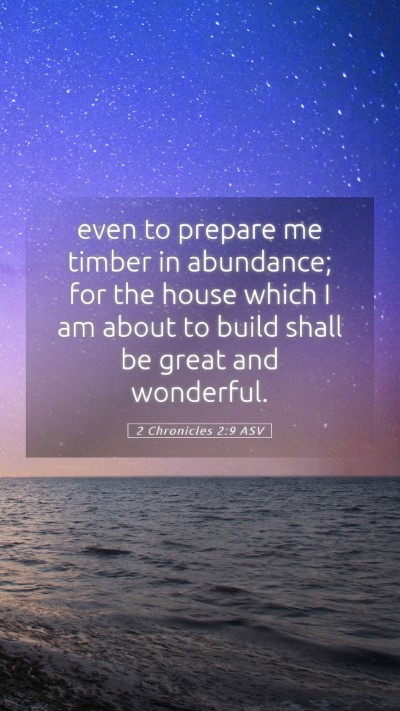 Picture 05 - 2 Chronicles 2:9 ASV Mobile Phone Wallpaper - even to prepare me timber in abundance; for the - Mobile Bible Verse Wallpaper