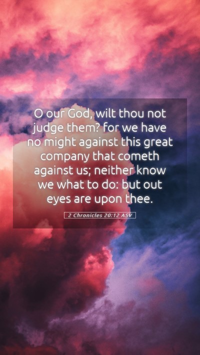 Picture 05 - 2 Chronicles 20:12 ASV Mobile Phone Wallpaper - O our God, wilt thou not judge them? for we have - Mobile Bible Verse Wallpaper
