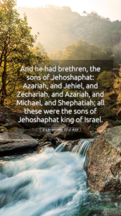 Picture 05 - 2 Chronicles 21:2 ASV Mobile Phone Wallpaper - And he had brethren, the sons of Jehoshaphat: - Mobile Bible Verse Wallpaper