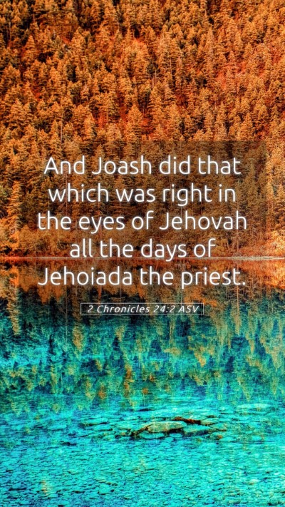 Picture 05 - 2 Chronicles 24:2 ASV Mobile Phone Wallpaper - And Joash did that which was right in the eyes of - Mobile Bible Verse Wallpaper