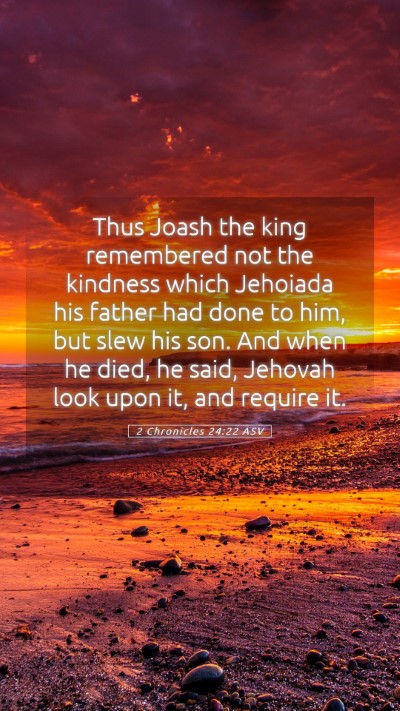 Picture 05 - 2 Chronicles 24:22 ASV Mobile Phone Wallpaper - Thus Joash the king remembered not the kindness - Mobile Bible Verse Wallpaper