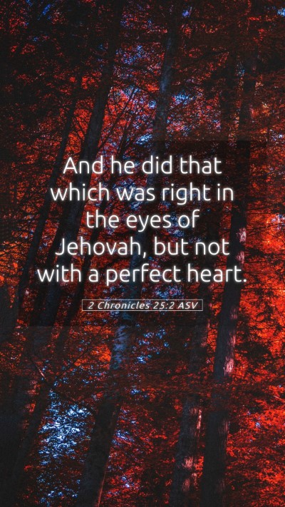 Picture 05 - 2 Chronicles 25:2 ASV Mobile Phone Wallpaper - And he did that which was right in the eyes of - Mobile Bible Verse Wallpaper