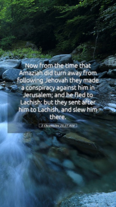 Picture 05 - 2 Chronicles 25:27 ASV Mobile Phone Wallpaper - Now from the time that Amaziah did turn away from - Mobile Bible Verse Wallpaper