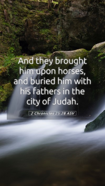 Picture 05 - 2 Chronicles 25:28 ASV Mobile Phone Wallpaper - And they brought him upon horses, and buried him - Mobile Bible Verse Wallpaper