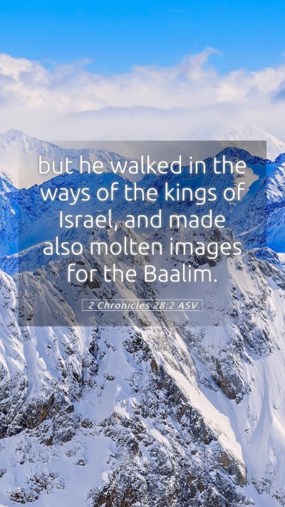 Picture 05 - 2 Chronicles 28:2 ASV Mobile Phone Wallpaper - but he walked in the ways of the kings of Israel, - Mobile Bible Verse Wallpaper