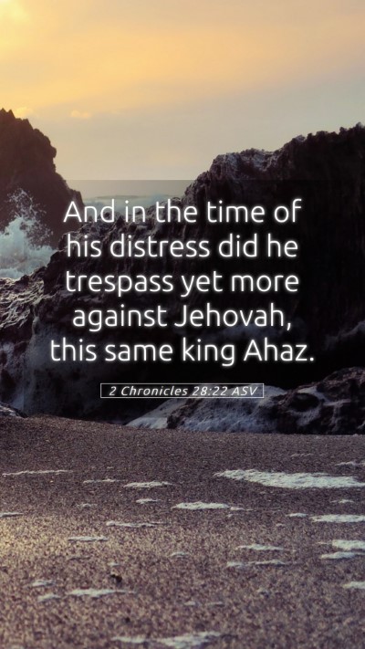 Picture 05 - 2 Chronicles 28:22 ASV Mobile Phone Wallpaper - And in the time of his distress did he trespass - Mobile Bible Verse Wallpaper