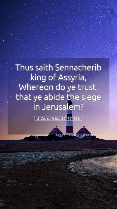 Picture 05 - 2 Chronicles 32:10 ASV Mobile Phone Wallpaper - Thus saith Sennacherib king of Assyria, Whereon - Mobile Bible Verse Wallpaper