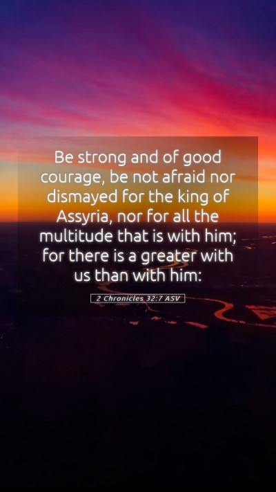 Picture 05 - 2 Chronicles 32:7 ASV Mobile Phone Wallpaper - Be strong and of good courage, be not afraid nor - Mobile Bible Verse Wallpaper
