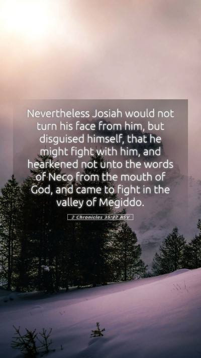 Picture 05 - 2 Chronicles 35:22 ASV Mobile Phone Wallpaper - Nevertheless Josiah would not turn his face from - Mobile Bible Verse Wallpaper