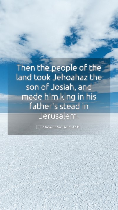 Picture 05 - 2 Chronicles 36:1 ASV Mobile Phone Wallpaper - Then the people of the land took Jehoahaz the son - Mobile Bible Verse Wallpaper