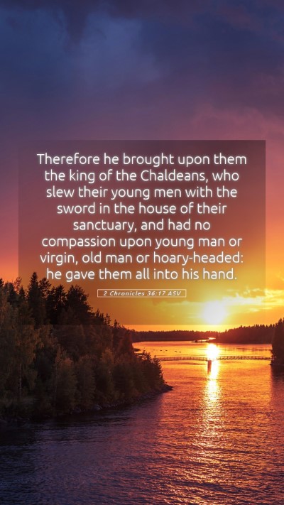 Picture 05 - 2 Chronicles 36:17 ASV Mobile Phone Wallpaper - Therefore he brought upon them the king of the - Mobile Bible Verse Wallpaper