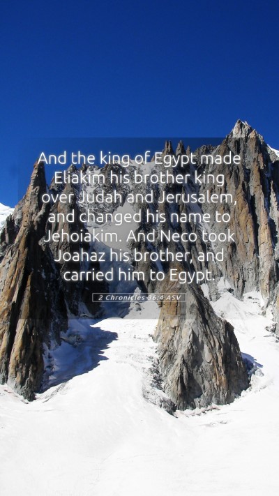 Picture 05 - 2 Chronicles 36:4 ASV Mobile Phone Wallpaper - And the king of Egypt made Eliakim his brother - Mobile Bible Verse Wallpaper