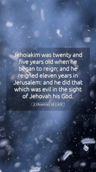Picture 05 - 2 Chronicles 36:5 ASV Mobile Phone Wallpaper - Jehoiakim was twenty and five years old when he - Mobile Bible Verse Wallpaper