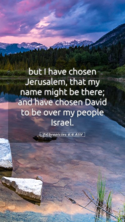 Picture 05 - 2 Chronicles 6:6 ASV Mobile Phone Wallpaper - but I have chosen Jerusalem, that my name might - Mobile Bible Verse Wallpaper