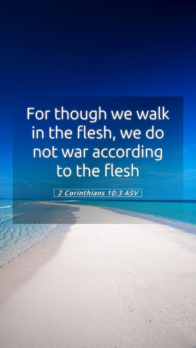 Picture 05 - 2 Corinthians 10:3 ASV Mobile Phone Wallpaper - For though we walk in the flesh, we do not war - Mobile Bible Verse Wallpaper