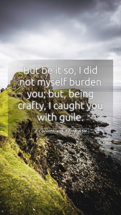 Picture 05 - 2 Corinthians 12:16 ASV Mobile Phone Wallpaper - But be it so, I did not myself burden you; but, - Mobile Bible Verse Wallpaper