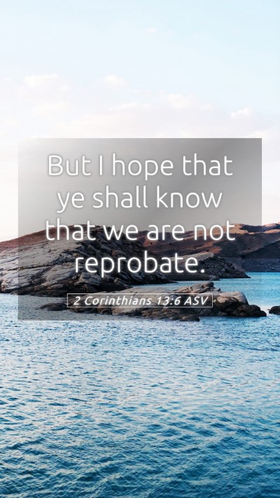 Picture 05 - 2 Corinthians 13:6 ASV Mobile Phone Wallpaper - But I hope that ye shall know that we are not - Mobile Bible Verse Wallpaper