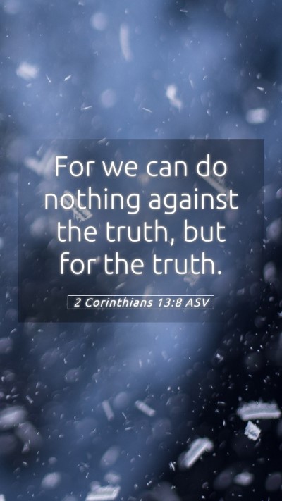 Picture 05 - 2 Corinthians 13:8 ASV Mobile Phone Wallpaper - For we can do nothing against the truth, but for - Mobile Bible Verse Wallpaper