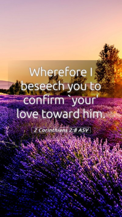 Picture 05 - 2 Corinthians 2:8 ASV Mobile Phone Wallpaper - Wherefore I beseech you to confirm `your' love - Mobile Bible Verse Wallpaper