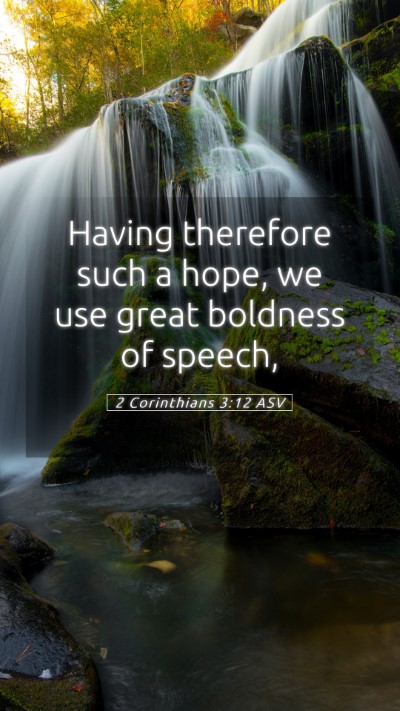 Picture 05 - 2 Corinthians 3:12 ASV Mobile Phone Wallpaper - Having therefore such a hope, we use great - Mobile Bible Verse Wallpaper
