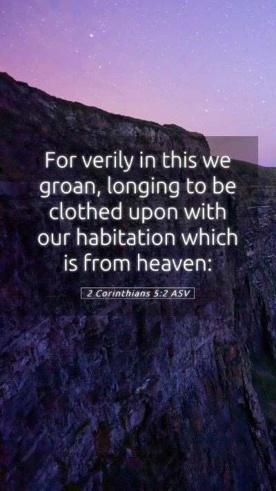 Picture 05 - 2 Corinthians 5:2 ASV Mobile Phone Wallpaper - For verily in this we groan, longing to be - Mobile Bible Verse Wallpaper