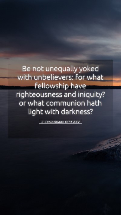Picture 05 - 2 Corinthians 6:14 ASV Mobile Phone Wallpaper - Be not unequally yoked with unbelievers: for what - Mobile Bible Verse Wallpaper