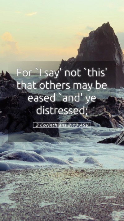 Picture 05 - 2 Corinthians 8:13 ASV Mobile Phone Wallpaper - For `I say' not `this' that others may be eased - Mobile Bible Verse Wallpaper
