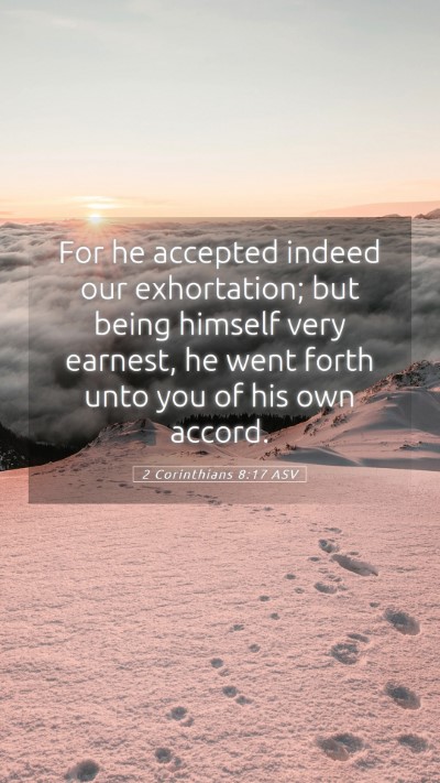 Picture 05 - 2 Corinthians 8:17 ASV Mobile Phone Wallpaper - For he accepted indeed our exhortation; but being - Mobile Bible Verse Wallpaper