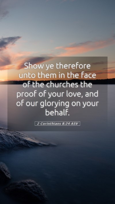 Picture 05 - 2 Corinthians 8:24 ASV Mobile Phone Wallpaper - Show ye therefore unto them in the face of the - Mobile Bible Verse Wallpaper