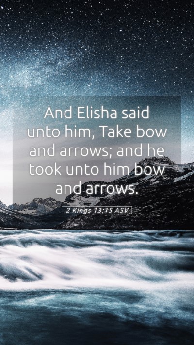 Picture 05 - 2 Kings 13:15 ASV Mobile Phone Wallpaper - And Elisha said unto him, Take bow and arrows; - Mobile Bible Verse Wallpaper