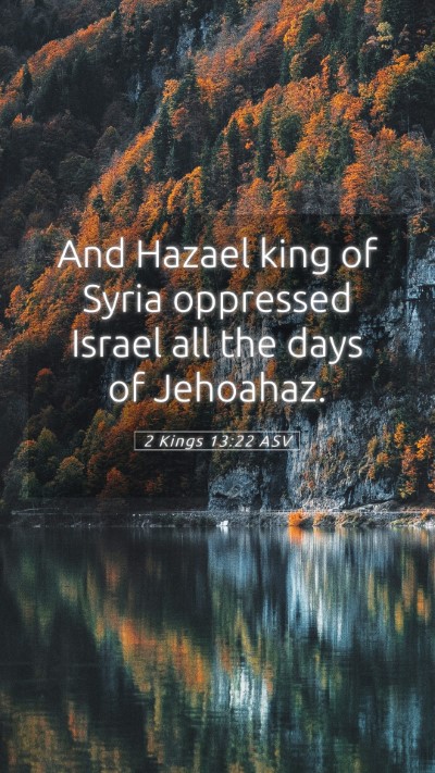 Picture 05 - 2 Kings 13:22 ASV Mobile Phone Wallpaper - And Hazael king of Syria oppressed Israel all the - Mobile Bible Verse Wallpaper