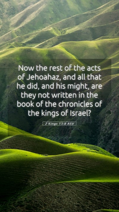 Picture 05 - 2 Kings 13:8 ASV Mobile Phone Wallpaper - Now the rest of the acts of Jehoahaz, and all - Mobile Bible Verse Wallpaper