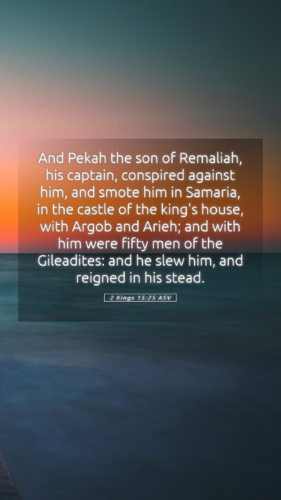 Picture 05 - 2 Kings 15:25 ASV Mobile Phone Wallpaper - And Pekah the son of Remaliah, his captain, - Mobile Bible Verse Wallpaper
