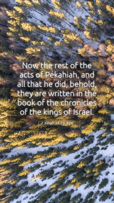 Picture 05 - 2 Kings 15:26 ASV Mobile Phone Wallpaper - Now the rest of the acts of Pekahiah, and all - Mobile Bible Verse Wallpaper