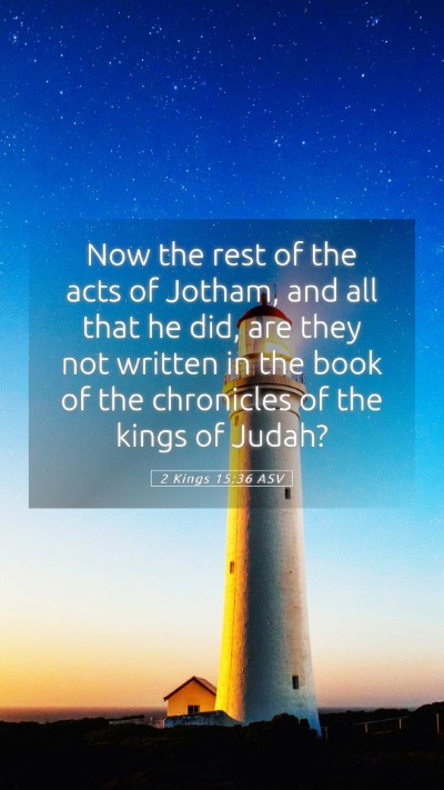 Picture 05 - 2 Kings 15:36 ASV Mobile Phone Wallpaper - Now the rest of the acts of Jotham, and all that - Mobile Bible Verse Wallpaper