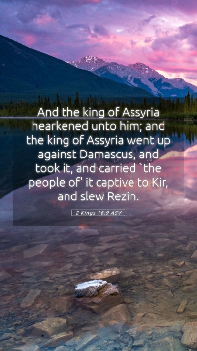 Picture 05 - 2 Kings 16:9 ASV Mobile Phone Wallpaper - And the king of Assyria hearkened unto him; and - Mobile Bible Verse Wallpaper