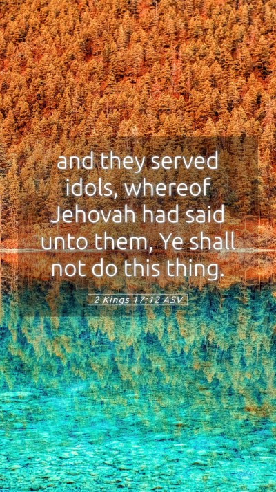 Picture 05 - 2 Kings 17:12 ASV Mobile Phone Wallpaper - and they served idols, whereof Jehovah had said - Mobile Bible Verse Wallpaper