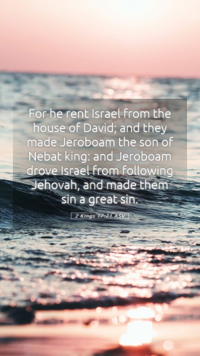 Picture 05 - 2 Kings 17:21 ASV Mobile Phone Wallpaper - For he rent Israel from the house of David; and - Mobile Bible Verse Wallpaper