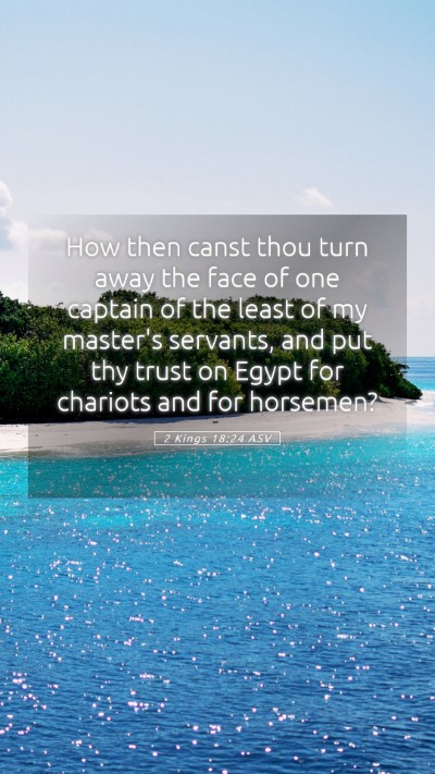 Picture 05 - 2 Kings 18:24 ASV Mobile Phone Wallpaper - How then canst thou turn away the face of one - Mobile Bible Verse Wallpaper