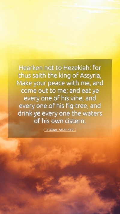 Picture 05 - 2 Kings 18:31 ASV Mobile Phone Wallpaper - Hearken not to Hezekiah: for thus saith the king - Mobile Bible Verse Wallpaper