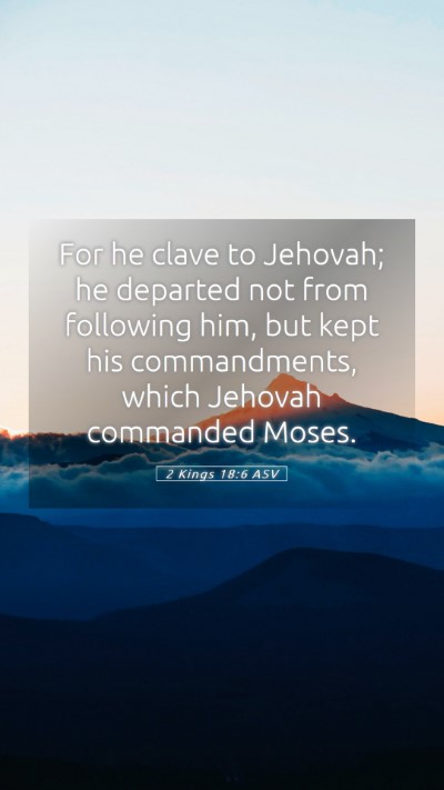 Picture 05 - 2 Kings 18:6 ASV Mobile Phone Wallpaper - For he clave to Jehovah; he departed not from - Mobile Bible Verse Wallpaper