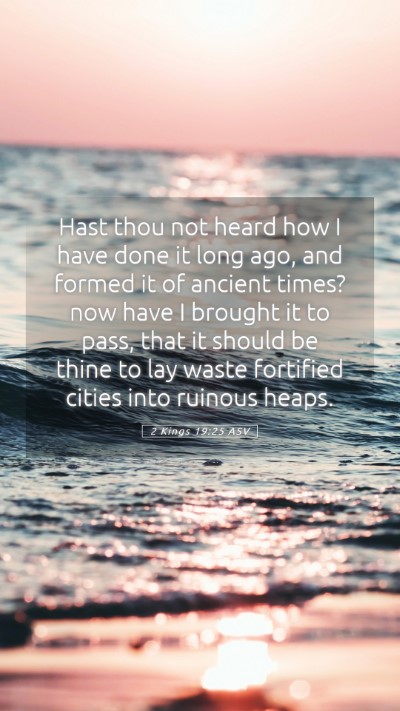 Picture 05 - 2 Kings 19:25 ASV Mobile Phone Wallpaper - Hast thou not heard how I have done it long ago, - Mobile Bible Verse Wallpaper