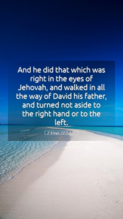 Picture 05 - 2 Kings 22:2 ASV Mobile Phone Wallpaper - And he did that which was right in the eyes of - Mobile Bible Verse Wallpaper