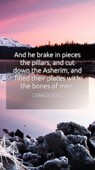 Picture 05 - 2 Kings 23:14 ASV Mobile Phone Wallpaper - And he brake in pieces the pillars, and cut down - Mobile Bible Verse Wallpaper